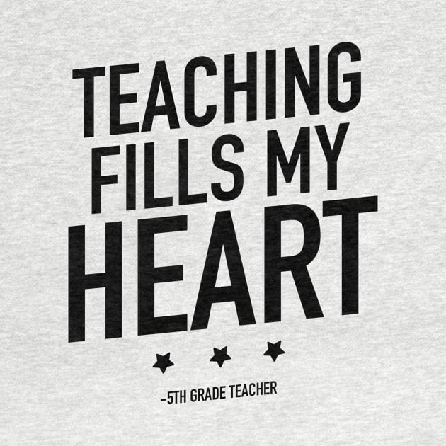 Teaching fills my heart 5th grade teacher by TextFactory